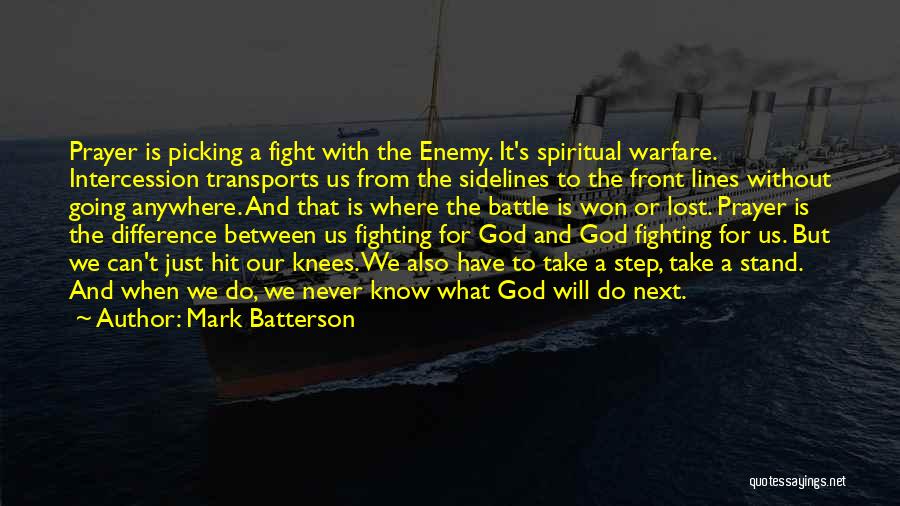 Mark Batterson Quotes: Prayer Is Picking A Fight With The Enemy. It's Spiritual Warfare. Intercession Transports Us From The Sidelines To The Front