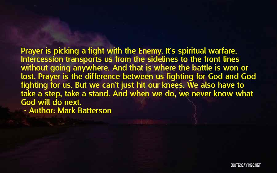 Mark Batterson Quotes: Prayer Is Picking A Fight With The Enemy. It's Spiritual Warfare. Intercession Transports Us From The Sidelines To The Front