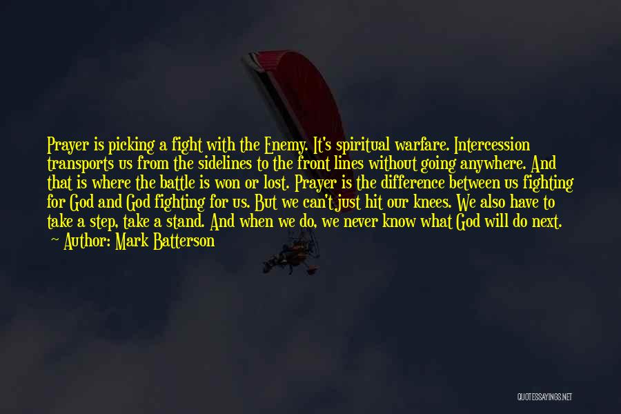 Mark Batterson Quotes: Prayer Is Picking A Fight With The Enemy. It's Spiritual Warfare. Intercession Transports Us From The Sidelines To The Front