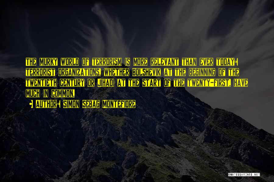 Simon Sebag Montefiore Quotes: The Murky World Of Terrorism Is More Relevant Than Ever Today: Terrorist Organizations, Whether Bolshevik At The Beginning Of The