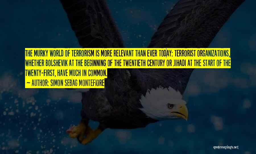 Simon Sebag Montefiore Quotes: The Murky World Of Terrorism Is More Relevant Than Ever Today: Terrorist Organizations, Whether Bolshevik At The Beginning Of The