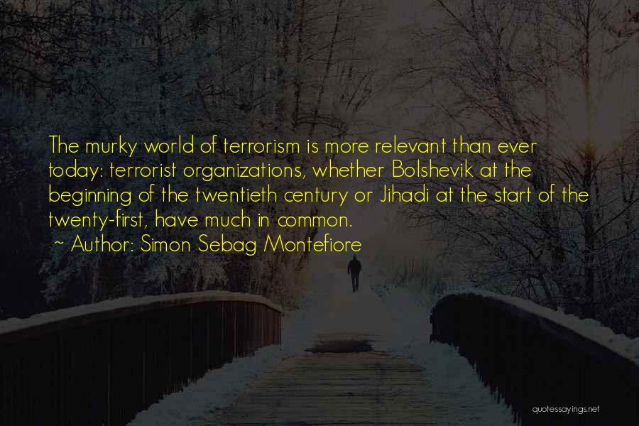 Simon Sebag Montefiore Quotes: The Murky World Of Terrorism Is More Relevant Than Ever Today: Terrorist Organizations, Whether Bolshevik At The Beginning Of The