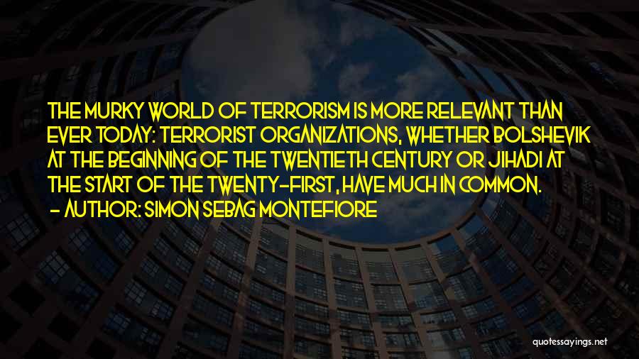 Simon Sebag Montefiore Quotes: The Murky World Of Terrorism Is More Relevant Than Ever Today: Terrorist Organizations, Whether Bolshevik At The Beginning Of The