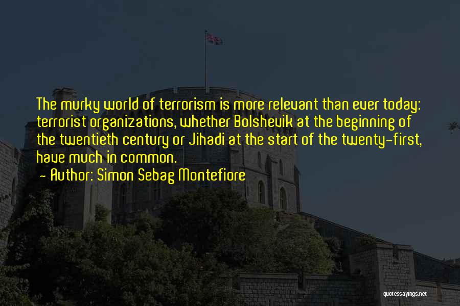 Simon Sebag Montefiore Quotes: The Murky World Of Terrorism Is More Relevant Than Ever Today: Terrorist Organizations, Whether Bolshevik At The Beginning Of The