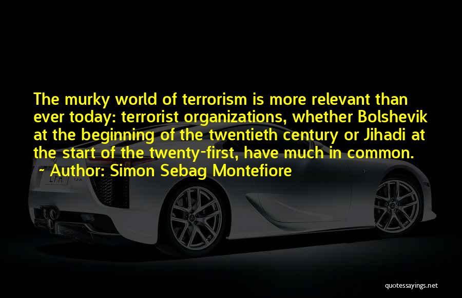 Simon Sebag Montefiore Quotes: The Murky World Of Terrorism Is More Relevant Than Ever Today: Terrorist Organizations, Whether Bolshevik At The Beginning Of The