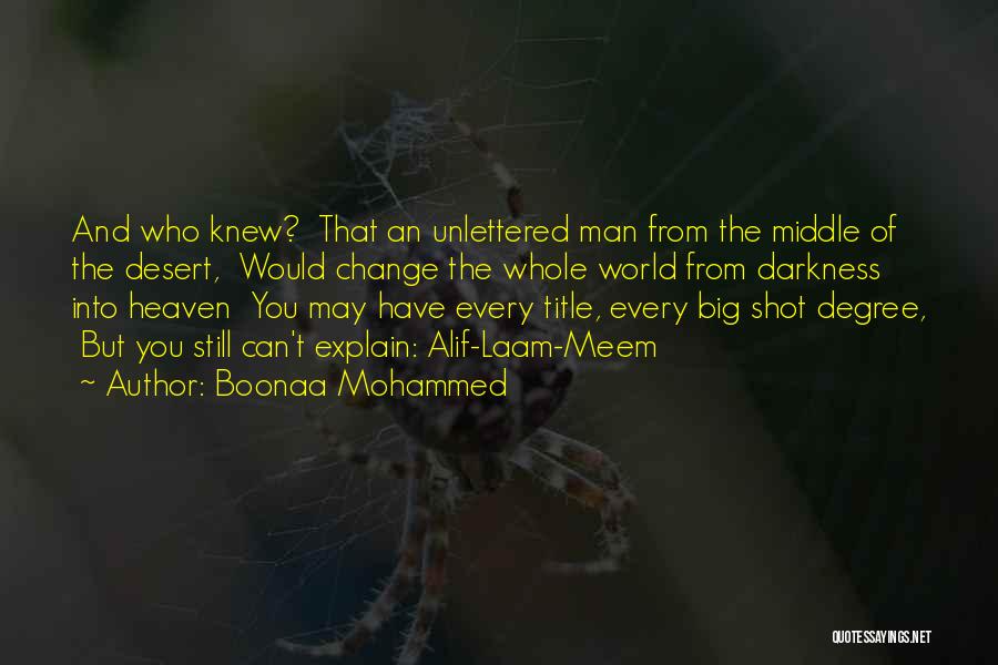 Boonaa Mohammed Quotes: And Who Knew? That An Unlettered Man From The Middle Of The Desert, Would Change The Whole World From Darkness