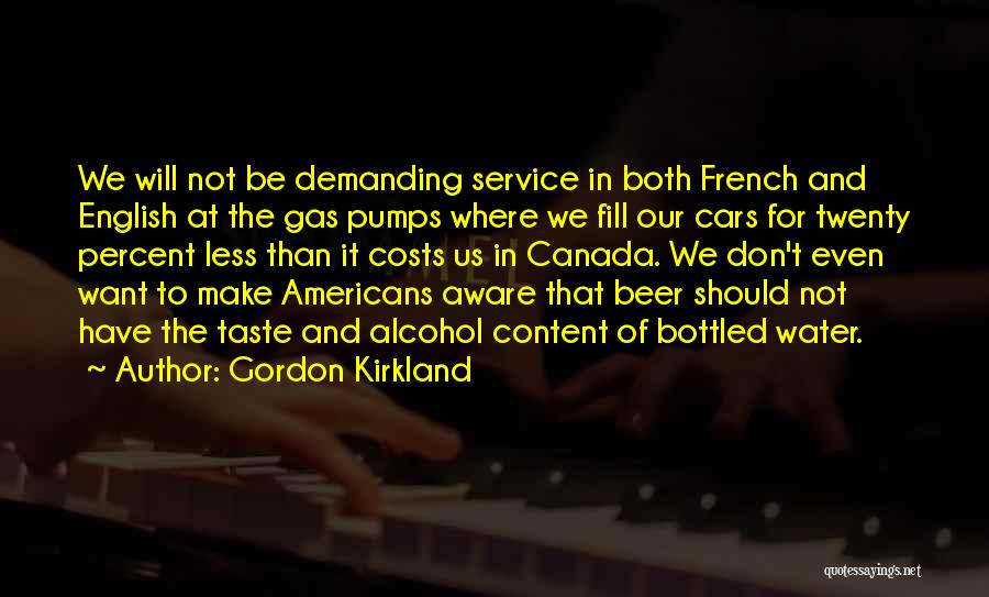 Gordon Kirkland Quotes: We Will Not Be Demanding Service In Both French And English At The Gas Pumps Where We Fill Our Cars