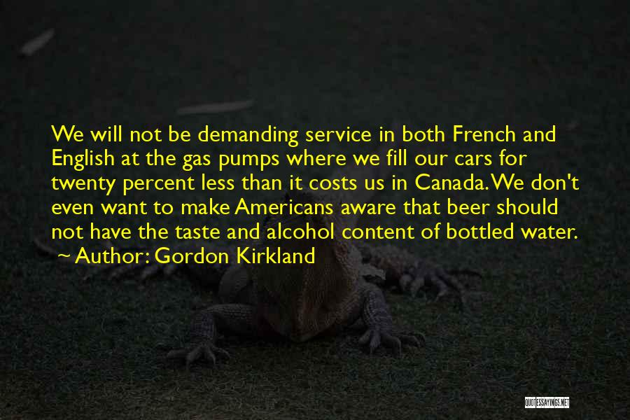 Gordon Kirkland Quotes: We Will Not Be Demanding Service In Both French And English At The Gas Pumps Where We Fill Our Cars