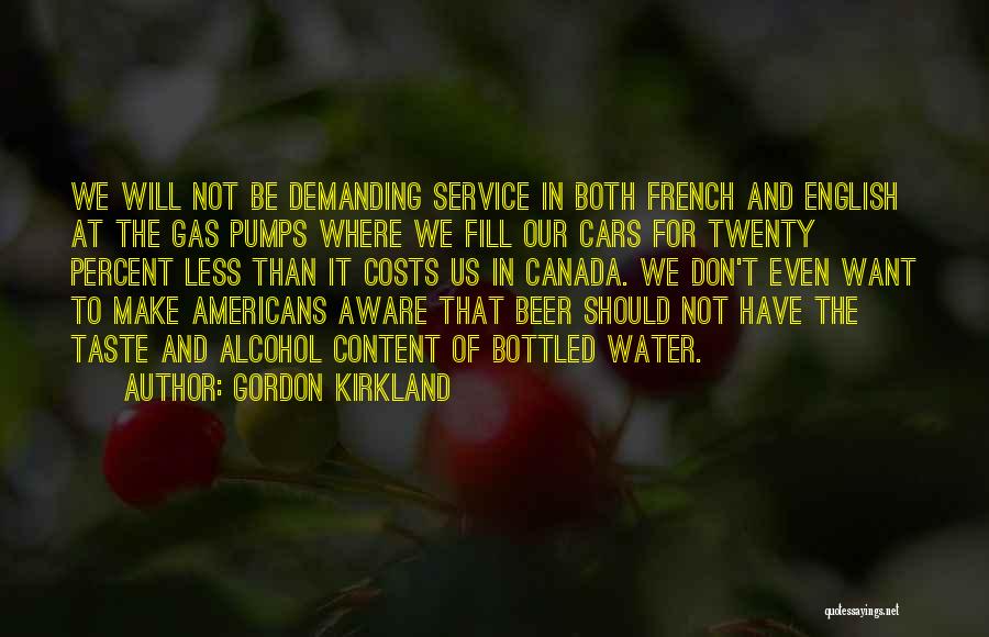 Gordon Kirkland Quotes: We Will Not Be Demanding Service In Both French And English At The Gas Pumps Where We Fill Our Cars