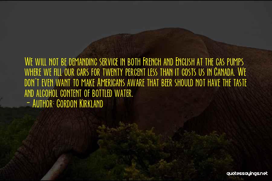 Gordon Kirkland Quotes: We Will Not Be Demanding Service In Both French And English At The Gas Pumps Where We Fill Our Cars