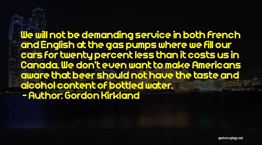 Gordon Kirkland Quotes: We Will Not Be Demanding Service In Both French And English At The Gas Pumps Where We Fill Our Cars