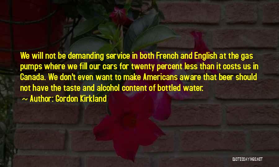 Gordon Kirkland Quotes: We Will Not Be Demanding Service In Both French And English At The Gas Pumps Where We Fill Our Cars