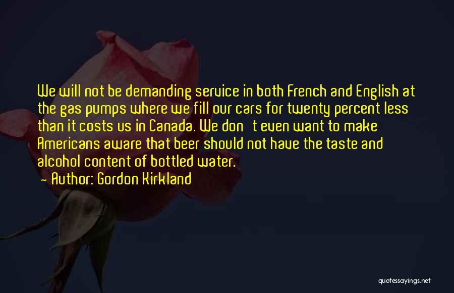 Gordon Kirkland Quotes: We Will Not Be Demanding Service In Both French And English At The Gas Pumps Where We Fill Our Cars