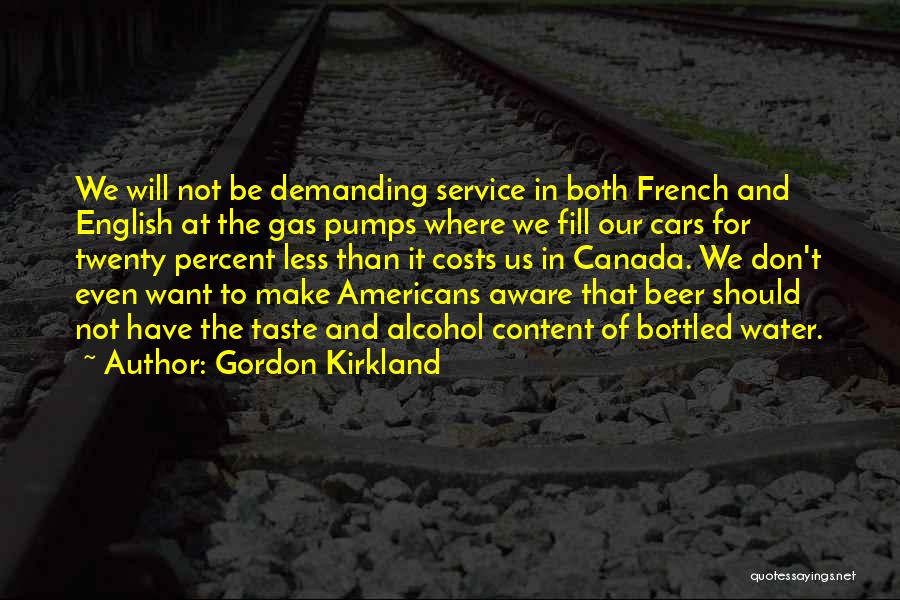 Gordon Kirkland Quotes: We Will Not Be Demanding Service In Both French And English At The Gas Pumps Where We Fill Our Cars