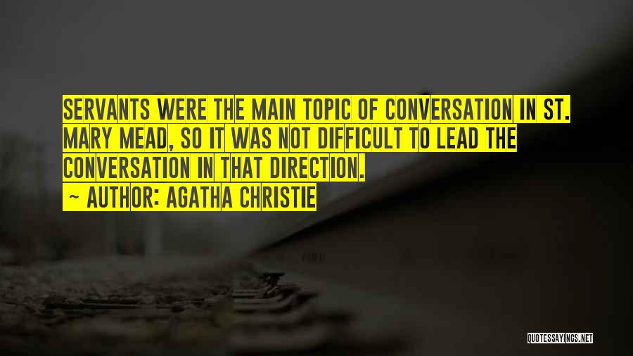 Agatha Christie Quotes: Servants Were The Main Topic Of Conversation In St. Mary Mead, So It Was Not Difficult To Lead The Conversation