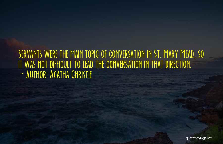 Agatha Christie Quotes: Servants Were The Main Topic Of Conversation In St. Mary Mead, So It Was Not Difficult To Lead The Conversation