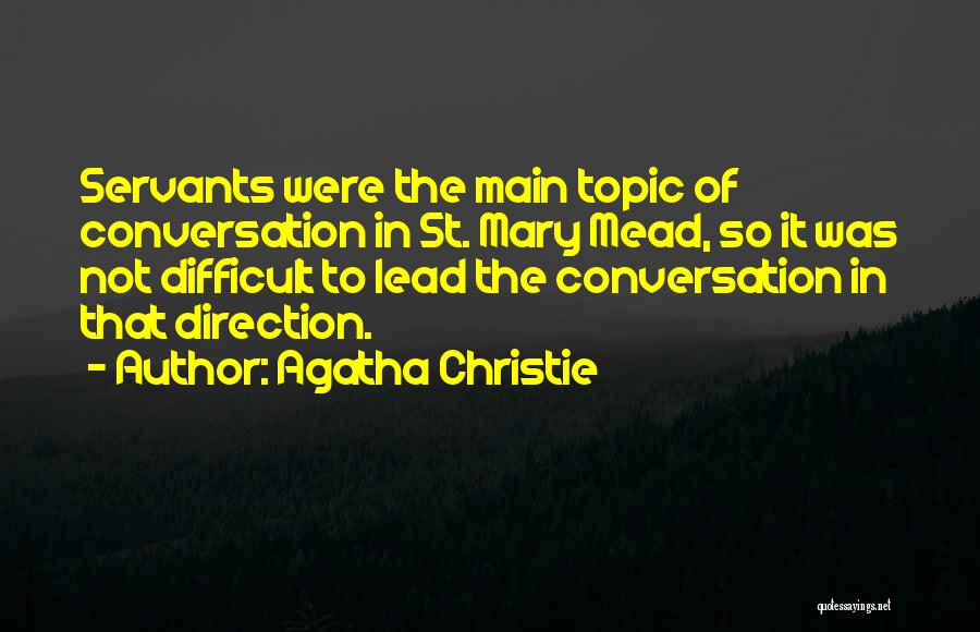 Agatha Christie Quotes: Servants Were The Main Topic Of Conversation In St. Mary Mead, So It Was Not Difficult To Lead The Conversation