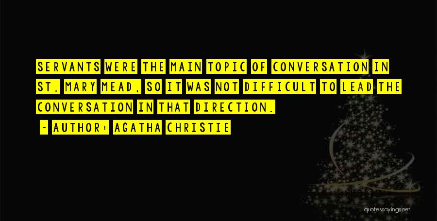 Agatha Christie Quotes: Servants Were The Main Topic Of Conversation In St. Mary Mead, So It Was Not Difficult To Lead The Conversation