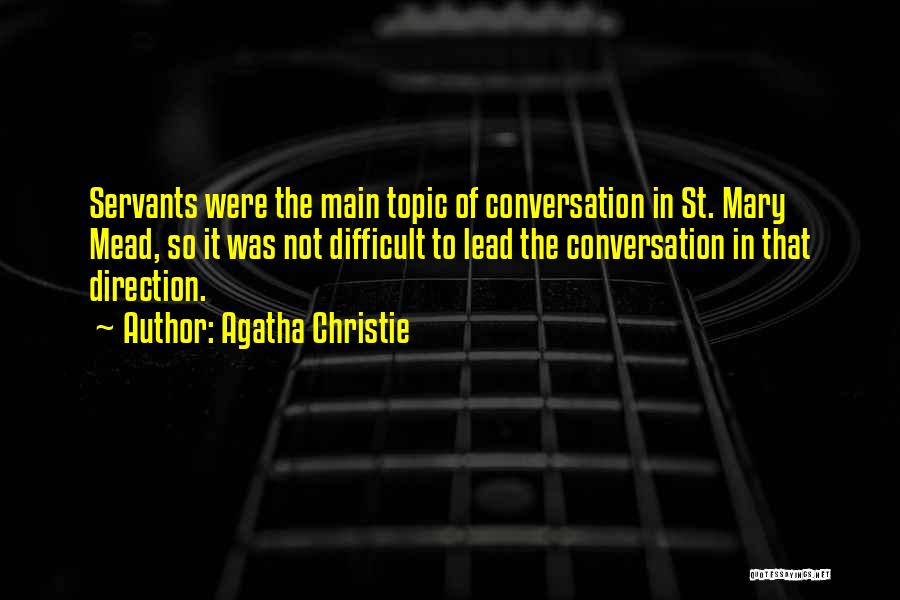 Agatha Christie Quotes: Servants Were The Main Topic Of Conversation In St. Mary Mead, So It Was Not Difficult To Lead The Conversation