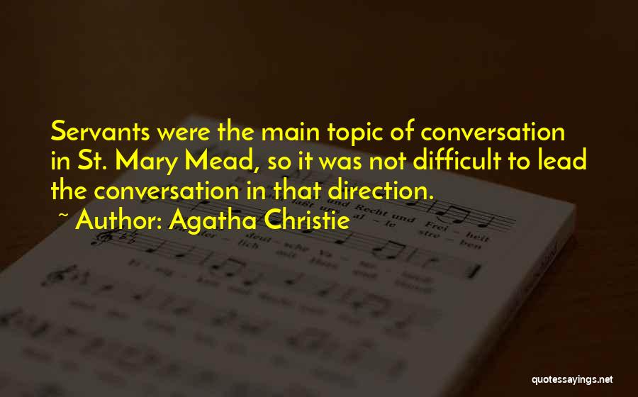 Agatha Christie Quotes: Servants Were The Main Topic Of Conversation In St. Mary Mead, So It Was Not Difficult To Lead The Conversation