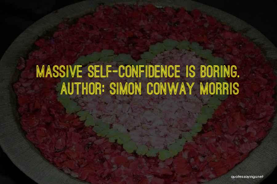 Simon Conway Morris Quotes: Massive Self-confidence Is Boring.