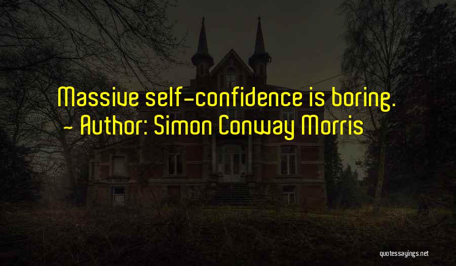 Simon Conway Morris Quotes: Massive Self-confidence Is Boring.