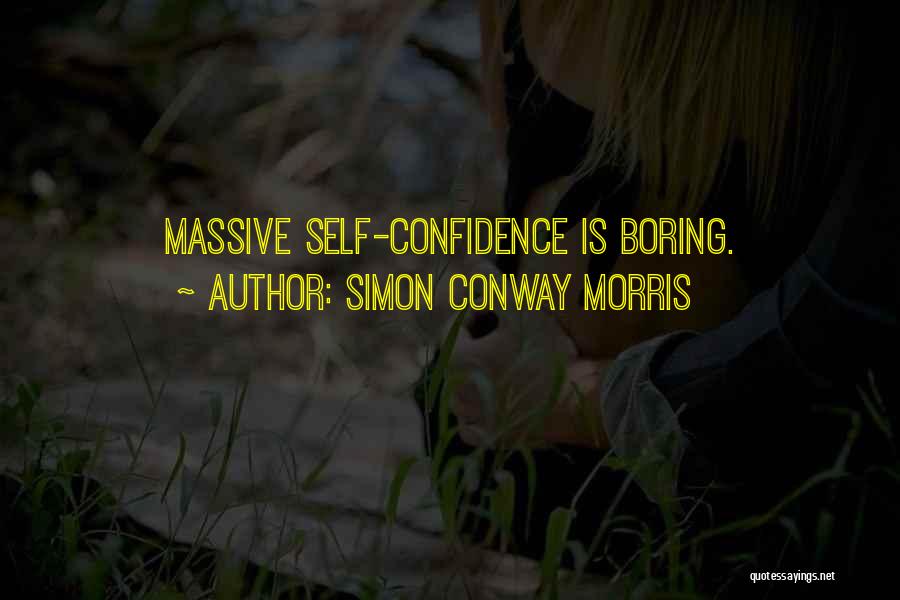 Simon Conway Morris Quotes: Massive Self-confidence Is Boring.