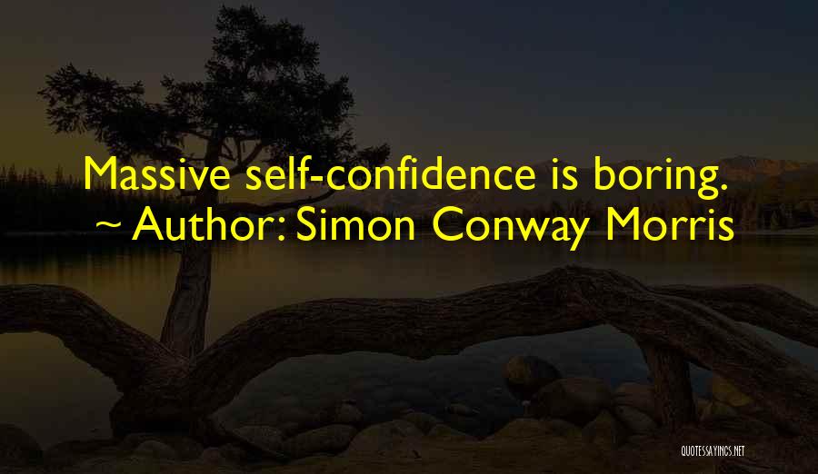 Simon Conway Morris Quotes: Massive Self-confidence Is Boring.