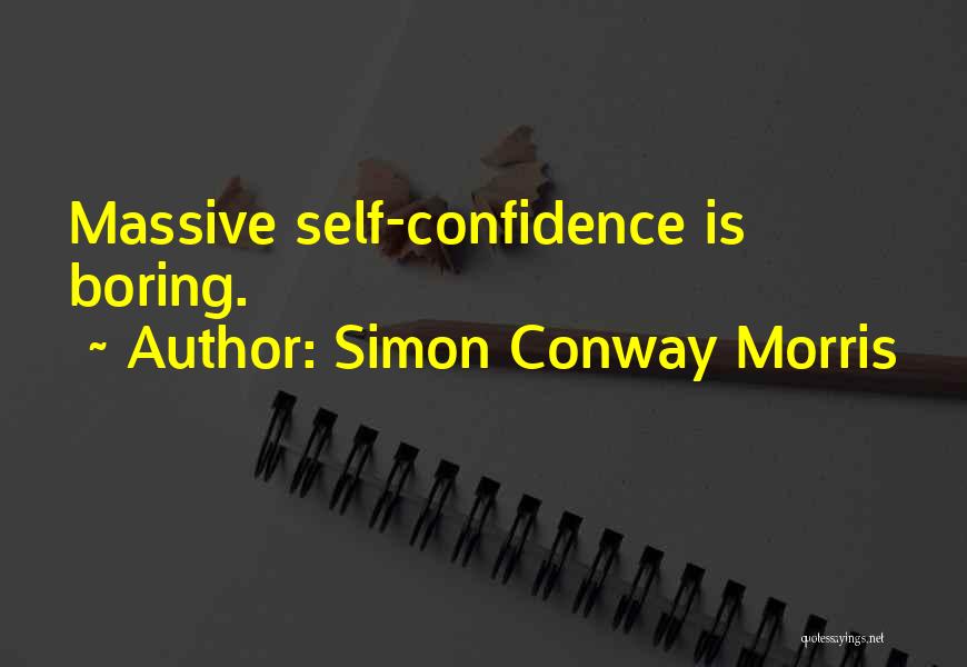 Simon Conway Morris Quotes: Massive Self-confidence Is Boring.