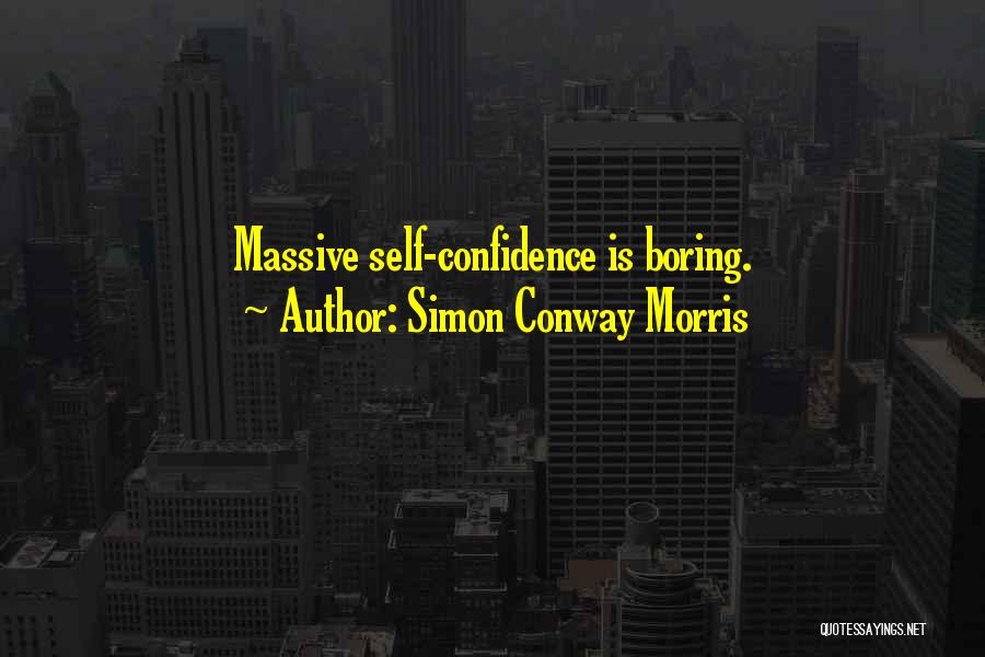 Simon Conway Morris Quotes: Massive Self-confidence Is Boring.