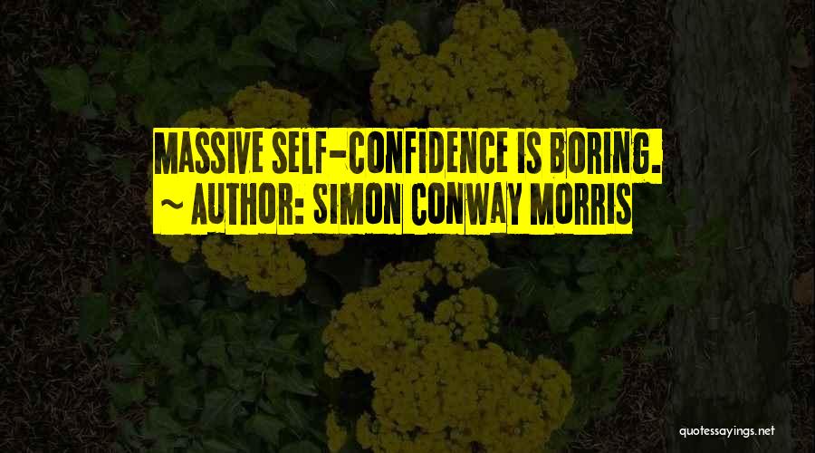 Simon Conway Morris Quotes: Massive Self-confidence Is Boring.