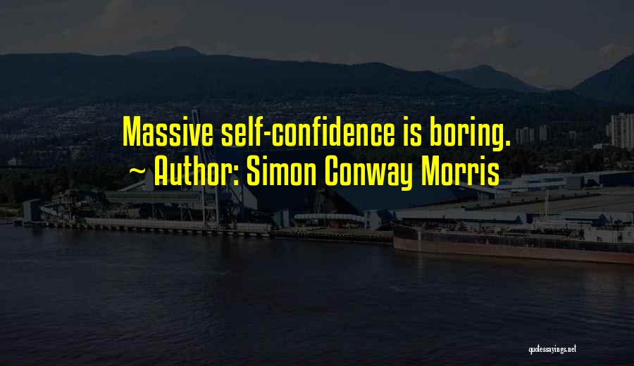 Simon Conway Morris Quotes: Massive Self-confidence Is Boring.