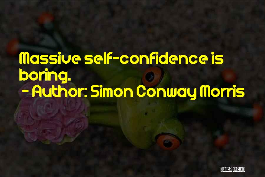 Simon Conway Morris Quotes: Massive Self-confidence Is Boring.
