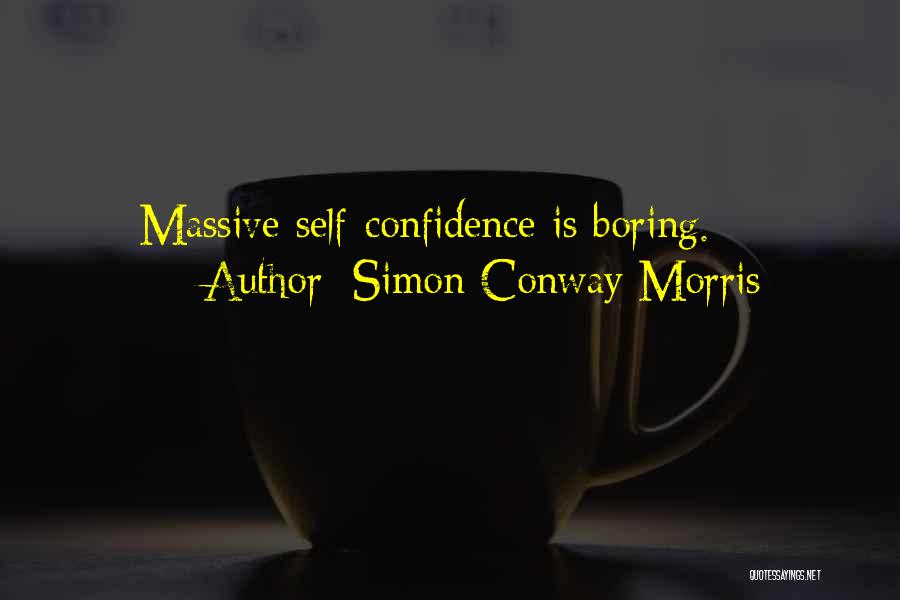 Simon Conway Morris Quotes: Massive Self-confidence Is Boring.
