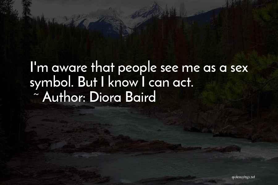 Diora Baird Quotes: I'm Aware That People See Me As A Sex Symbol. But I Know I Can Act.