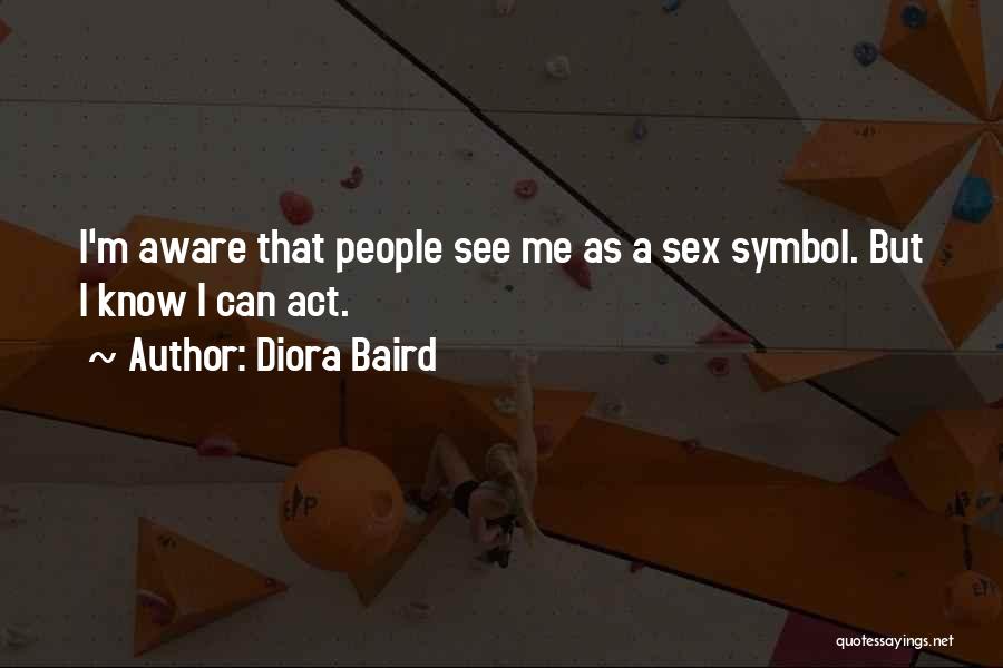 Diora Baird Quotes: I'm Aware That People See Me As A Sex Symbol. But I Know I Can Act.