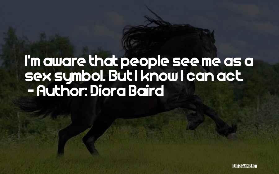 Diora Baird Quotes: I'm Aware That People See Me As A Sex Symbol. But I Know I Can Act.