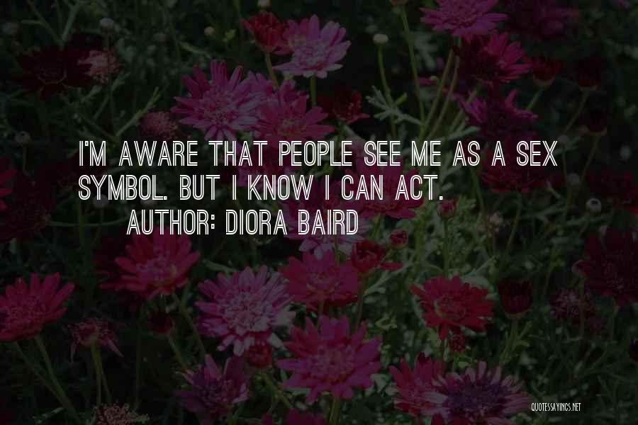 Diora Baird Quotes: I'm Aware That People See Me As A Sex Symbol. But I Know I Can Act.