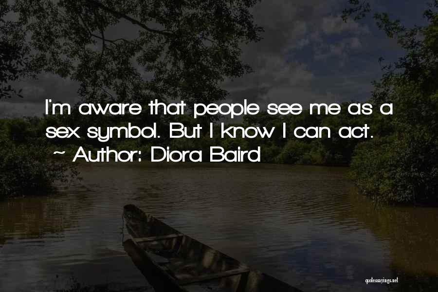 Diora Baird Quotes: I'm Aware That People See Me As A Sex Symbol. But I Know I Can Act.