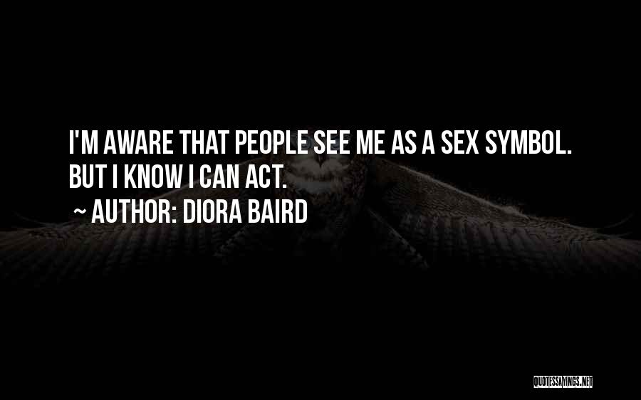 Diora Baird Quotes: I'm Aware That People See Me As A Sex Symbol. But I Know I Can Act.