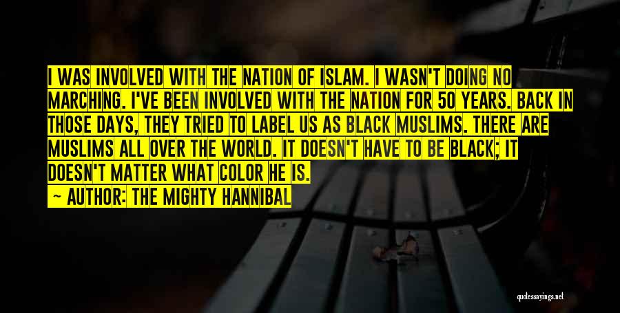 The Mighty Hannibal Quotes: I Was Involved With The Nation Of Islam. I Wasn't Doing No Marching. I've Been Involved With The Nation For