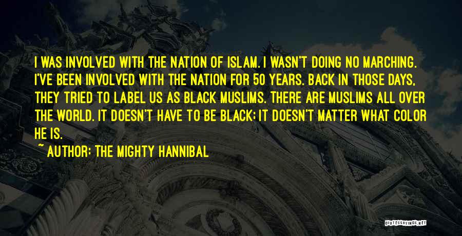 The Mighty Hannibal Quotes: I Was Involved With The Nation Of Islam. I Wasn't Doing No Marching. I've Been Involved With The Nation For