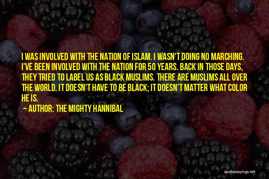 The Mighty Hannibal Quotes: I Was Involved With The Nation Of Islam. I Wasn't Doing No Marching. I've Been Involved With The Nation For