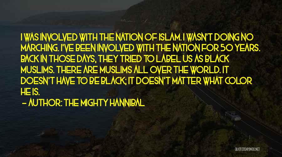 The Mighty Hannibal Quotes: I Was Involved With The Nation Of Islam. I Wasn't Doing No Marching. I've Been Involved With The Nation For