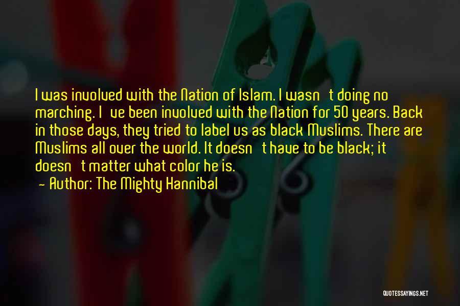 The Mighty Hannibal Quotes: I Was Involved With The Nation Of Islam. I Wasn't Doing No Marching. I've Been Involved With The Nation For
