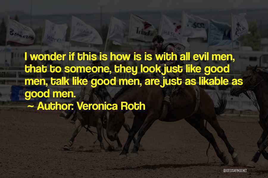 Veronica Roth Quotes: I Wonder If This Is How Is Is With All Evil Men, That To Someone, They Look Just Like Good