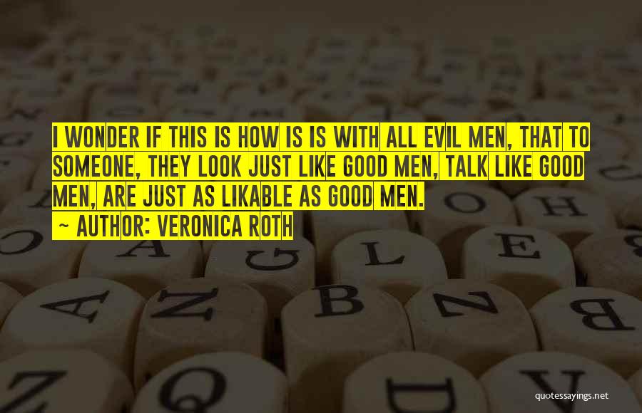 Veronica Roth Quotes: I Wonder If This Is How Is Is With All Evil Men, That To Someone, They Look Just Like Good