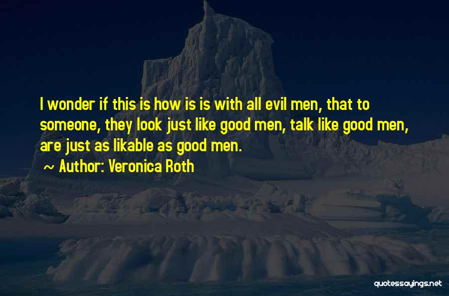 Veronica Roth Quotes: I Wonder If This Is How Is Is With All Evil Men, That To Someone, They Look Just Like Good