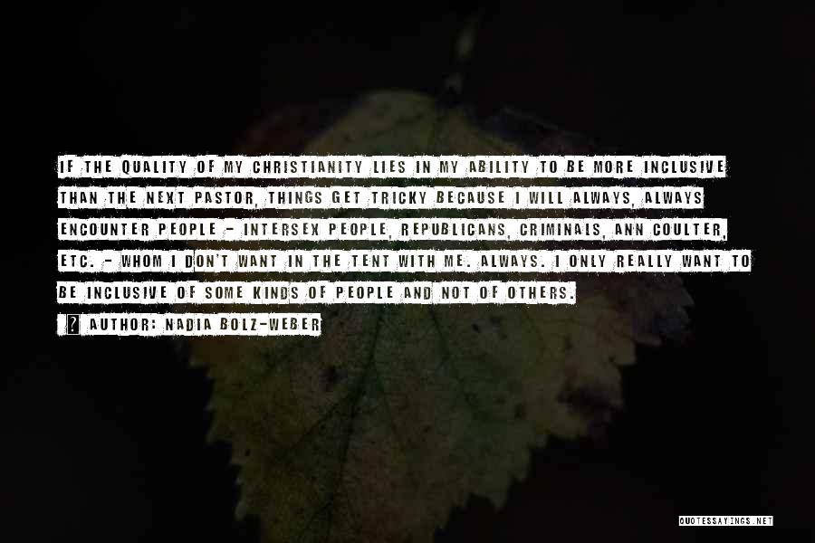 Nadia Bolz-Weber Quotes: If The Quality Of My Christianity Lies In My Ability To Be More Inclusive Than The Next Pastor, Things Get