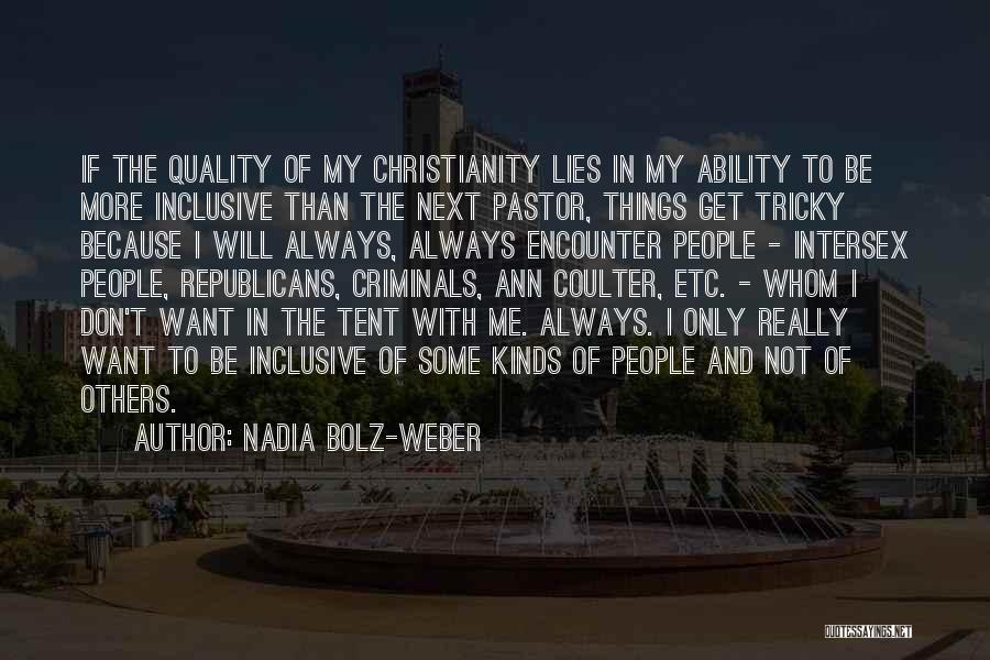 Nadia Bolz-Weber Quotes: If The Quality Of My Christianity Lies In My Ability To Be More Inclusive Than The Next Pastor, Things Get